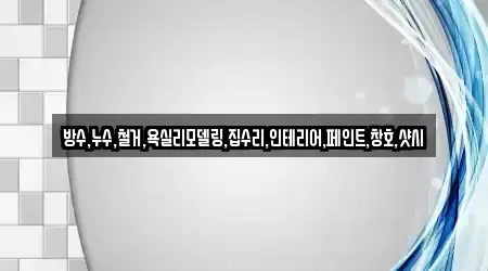 방수,누수,철거,욕실리모델링,집수리,인테리어,페인트,창호,샷시